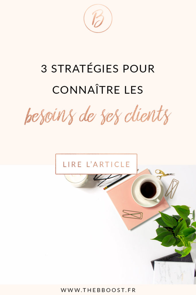 3 stratégies simples, concrètes et faciles à mettre en place pour connaître les besoins de ses clients. Un article du blog TheBBoost.