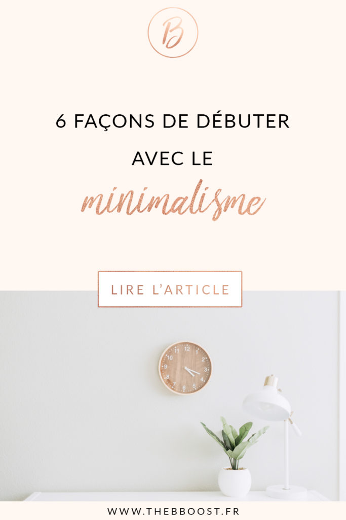 6 conseils concrets et simples à mettre en place pour débuter avec le minimalisme. Un article du blog TheBBoost. #minimalism #rangement #organisation #quotidienne #kondo