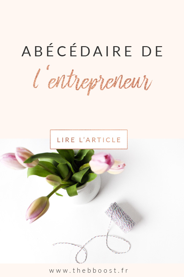 Petit abécédaire de l'entrepreneur made in TheBBoost ! Retrouvez les 26 mots qui décrivent la vie de l'entrepreneuriat ou du freelance. #freelance #autoentrepreneur #business #quote