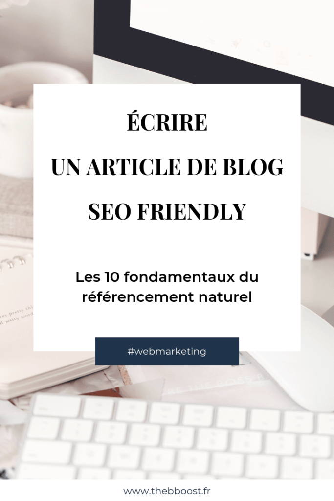 Les 10 fondamentaux du référencement naturel pour vous aider à écrire un article SEO friendly. Un article du blog www.thebboost.fr #bloggingtips #seotips