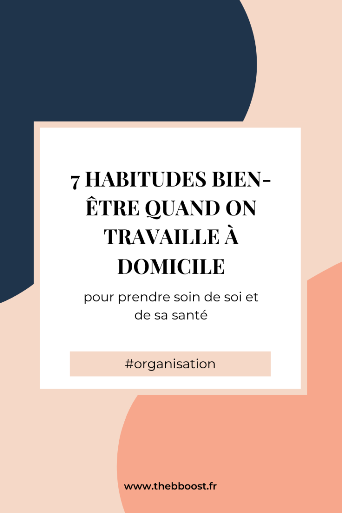 7 habitudes bien-être quand on travaille à domicile (pour prendre soin de soi et de sa santé). Un article du blog www.thebboost.fr