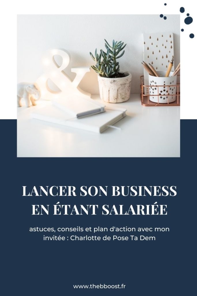 Créer et lancer son business quand on est salarié : toutes les astuces, les conseils et le plan d'action dont vous avez besoin. Une interview de Charlotte Pose Ta Dem pour www.thebboost.fr